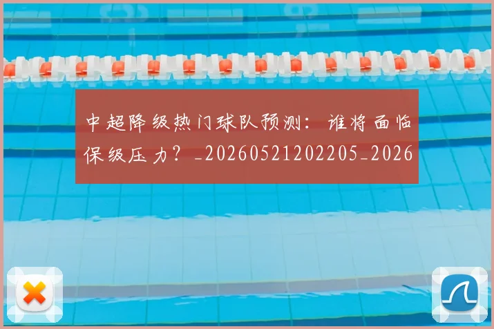 中超降级热门球队预测：谁将面临保级压力？_20260521202205_20260703211910