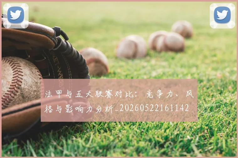 法甲与五大联赛对比：竞争力、风格与影响力分析_20260522161142